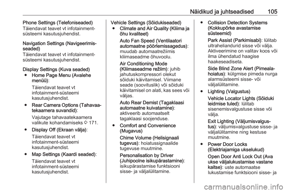 OPEL CASCADA 2017.5  Omaniku käsiraamat (in Estonian) Näidikud ja juhtseadised105Phone Settings (Telefoniseaded)
Täiendavat teavet vt infotainment-
süsteemi kasutusjuhendist.
Navigation Settings (Navigeerimis‐
seaded)
Täiendavat teavet vt infotainm