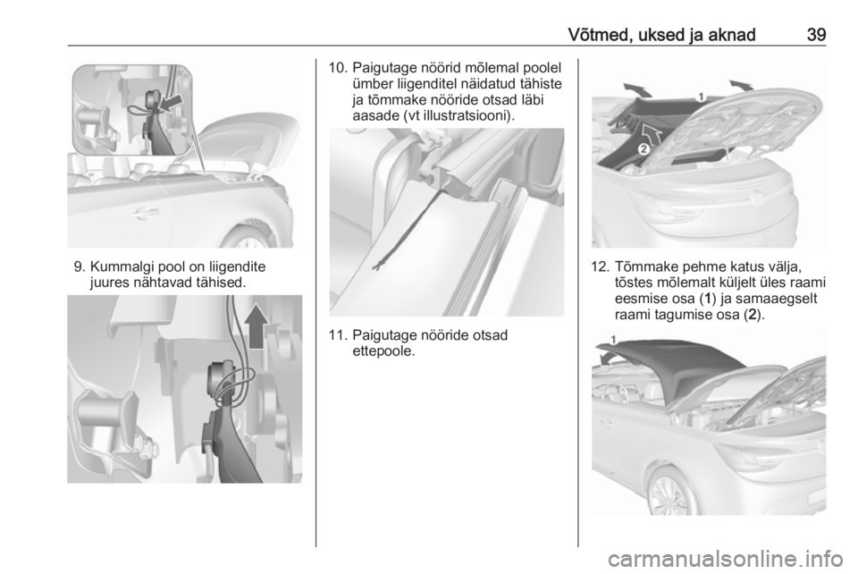 OPEL CASCADA 2017.5 Omaniku käsiraamat (in Estonian) Võtmed, uksed ja aknad39
9. Kummalgi pool on liigenditejuures nähtavad tähised.
10. Paigutage nöörid mõlemal poolel ümber liigenditel näidatud tähiste
ja tõmmake nööride otsad läbi
aasade OPEL CASCADA 2017.5 Omaniku käsiraamat (in Estonian) Võtmed, uksed ja aknad39
9. Kummalgi pool on liigenditejuures nähtavad tähised.
10. Paigutage nöörid mõlemal poolel ümber liigenditel näidatud tähiste
ja tõmmake nööride otsad läbi
aasade