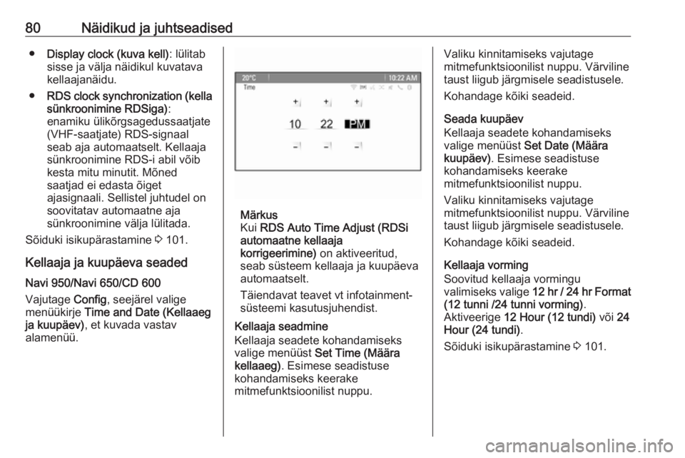 OPEL CASCADA 2017.5  Omaniku käsiraamat (in Estonian) 80Näidikud ja juhtseadised●Display clock (kuva kell) : lülitab
sisse ja välja näidikul kuvatava kellaajanäidu.
● RDS clock synchronization (kella
sünkroonimine RDSiga) :
enamiku ülikõrgsag