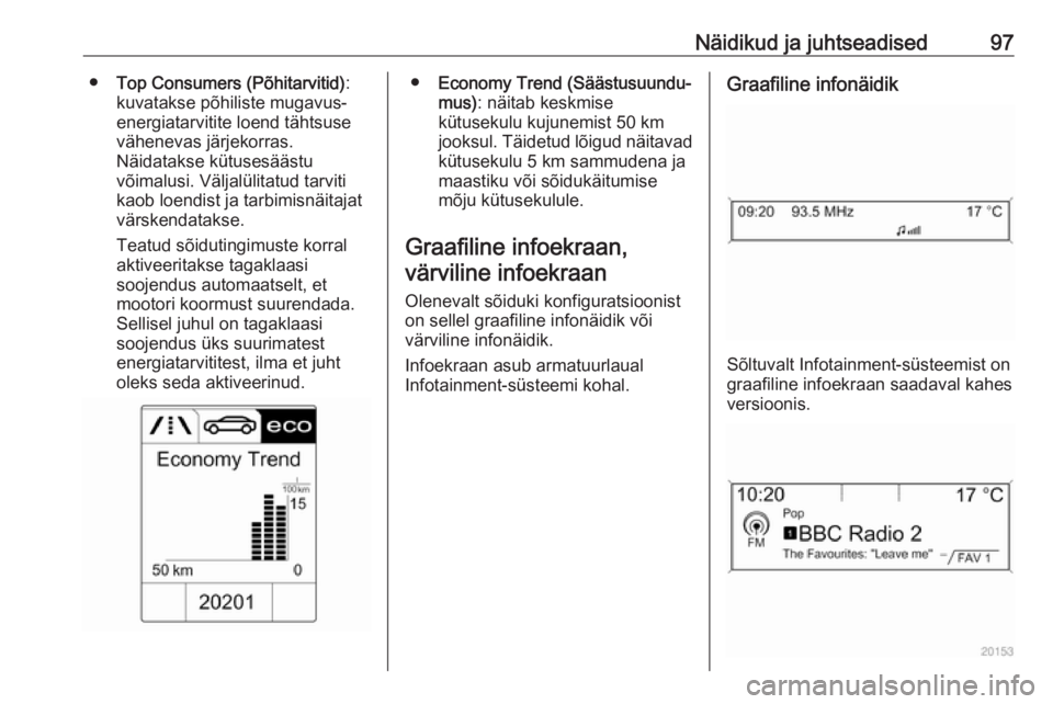 OPEL CASCADA 2017.5  Omaniku käsiraamat (in Estonian) Näidikud ja juhtseadised97●Top Consumers (Põhitarvitid) :
kuvatakse põhiliste mugavus- energiatarvitite loend tähtsuse
vähenevas järjekorras.
Näidatakse kütusesäästu
võimalusi. Väljalül