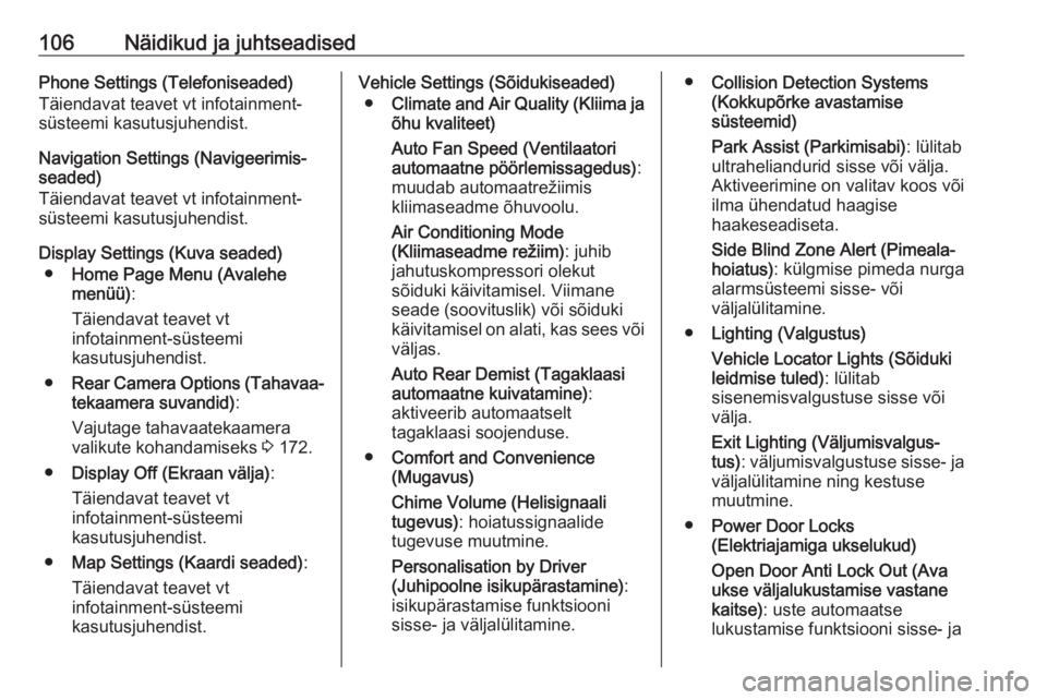 OPEL CASCADA 2018  Omaniku käsiraamat (in Estonian) 106Näidikud ja juhtseadisedPhone Settings (Telefoniseaded)
Täiendavat teavet vt infotainment-
süsteemi kasutusjuhendist.
Navigation Settings (Navigeerimis‐
seaded)
Täiendavat teavet vt infotainm