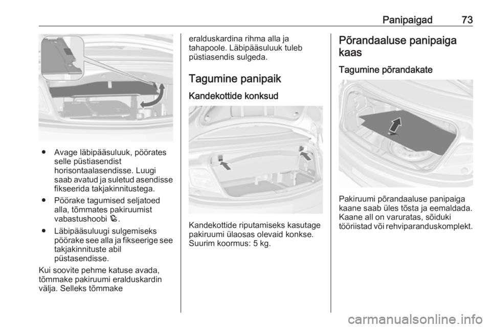 OPEL CASCADA 2018  Omaniku käsiraamat (in Estonian) Panipaigad73
● Avage läbipääsuluuk, pööratesselle püstiasendist
horisontaalasendisse. Luugi
saab avatud ja suletud asendisse fikseerida takjakinnitustega.
● Pöörake tagumised seljatoed all