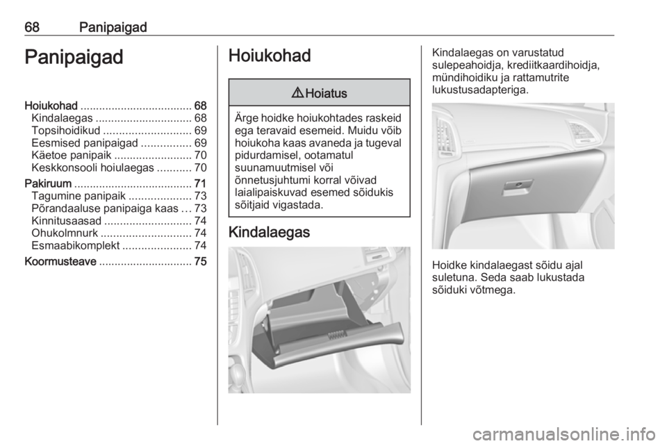 OPEL CASCADA 2018.5 Omaniku käsiraamat (in Estonian) 68PanipaigadPanipaigadHoiukohad.................................... 68
Kindalaegas ............................... 68
Topsihoidikud ............................ 69
Eesmised panipaigad ................ OPEL CASCADA 2018.5 Omaniku käsiraamat (in Estonian) 68PanipaigadPanipaigadHoiukohad.................................... 68
Kindalaegas ............................... 68
Topsihoidikud ............................ 69
Eesmised panipaigad ................