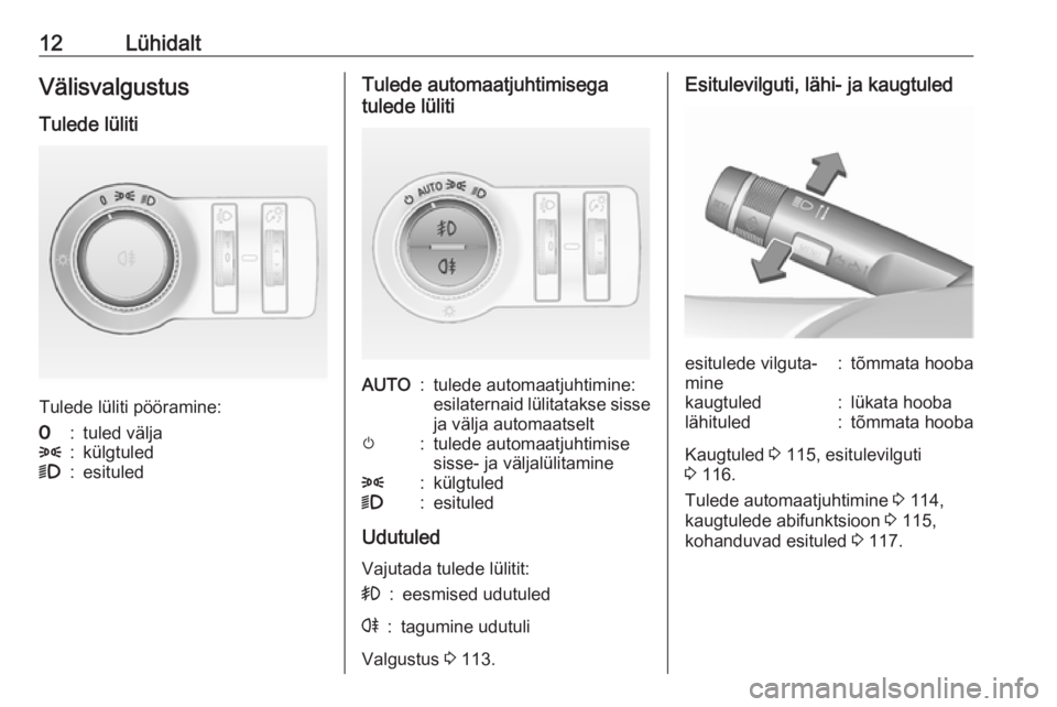 OPEL CASCADA 2019  Omaniku käsiraamat (in Estonian) 12LühidaltVälisvalgustusTulede lüliti
Tulede lüliti pööramine:
7:tuled välja8:külgtuled9:esituledTulede automaatjuhtimisega
tulede lülitiAUTO:tulede automaatjuhtimine:
esilaternaid lülitatak