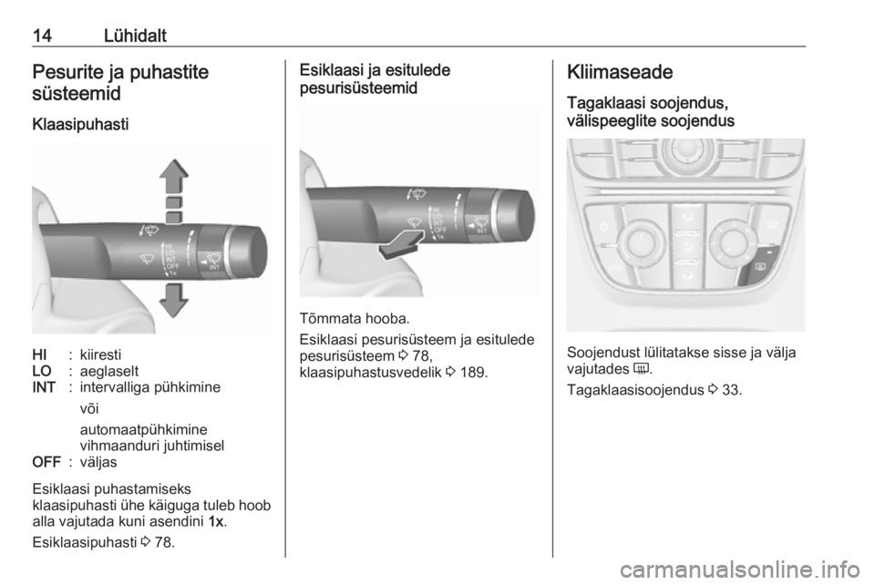 OPEL CASCADA 2019  Omaniku käsiraamat (in Estonian) 14LühidaltPesurite ja puhastitesüsteemid
KlaasipuhastiHI:kiirestiLO:aeglaseltINT:intervalliga pühkimine
või
automaatpühkimine
vihmaanduri juhtimiselOFF:väljas
Esiklaasi puhastamiseks
klaasipuhas