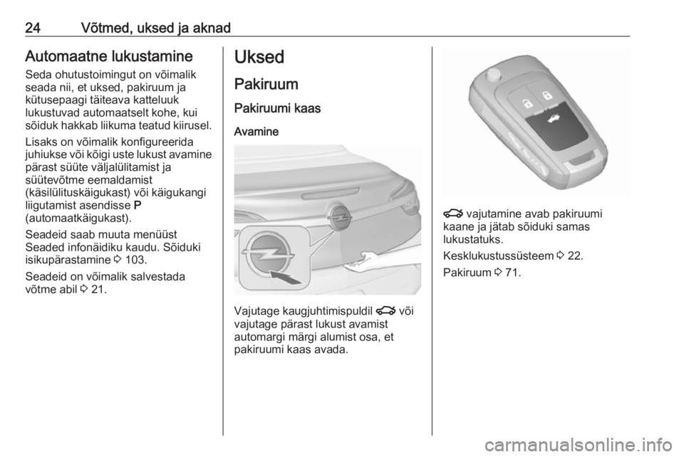 OPEL CASCADA 2019  Omaniku käsiraamat (in Estonian) 24Võtmed, uksed ja aknadAutomaatne lukustamineSeda ohutustoimingut on võimalikseada nii, et uksed, pakiruum ja
kütusepaagi täiteava katteluuk
lukustuvad automaatselt kohe, kui
sõiduk hakkab liiku