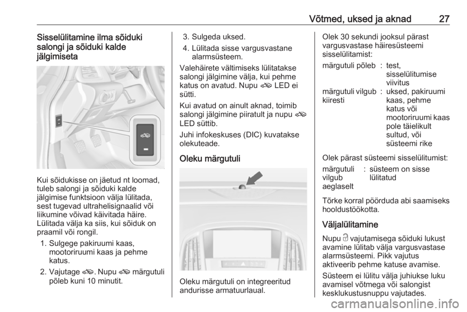 OPEL CASCADA 2019  Omaniku käsiraamat (in Estonian) Võtmed, uksed ja aknad27Sisselülitamine ilma sõiduki
salongi ja sõiduki kalde
jälgimiseta
Kui sõidukisse on jäetud nt loomad,
tuleb salongi ja sõiduki kalde
jälgimise funktsioon välja lülit