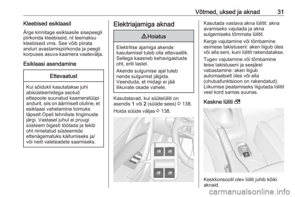 OPEL CASCADA 2019  Omaniku käsiraamat (in Estonian) Võtmed, uksed ja aknad31Kleebised esiklaasilÄrge kinnitage esiklaasile sisepeegli
piirkonda kleebiseid, nt teemaksu
kleebiseid vms. See võib piirata
anduri avastamispiirkonda ja peegli
korpuses asu