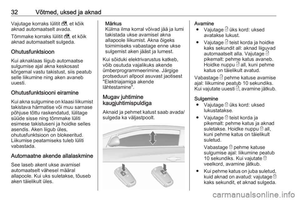 OPEL CASCADA 2019  Omaniku käsiraamat (in Estonian) 32Võtmed, uksed ja aknadVajutage korraks lülitit ,, et kõik
aknad automaatselt avada.
Tõmmake korraks lülitit  ,, et kõik
aknad automaatselt sulgeda.
Ohutusfunktsioon Kui aknaklaas liigub automa