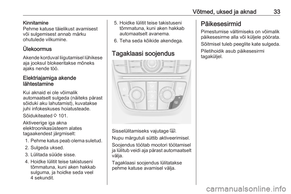 OPEL CASCADA 2019  Omaniku käsiraamat (in Estonian) Võtmed, uksed ja aknad33Kinnitamine
Pehme katuse täielikust avamisest
või sulgemisest annab märku
ohutulede vilkumine.
Ülekoormus
Akende korduval liigutamisel lühikese aja jooksul blokeeritakse 