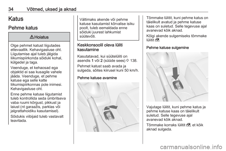 OPEL CASCADA 2019  Omaniku käsiraamat (in Estonian) 34Võtmed, uksed ja aknadKatusPehme katus9 Hoiatus
Olge pehmet katust liigutades
ettevaatlik. Kehavigastuse oht.
Liigutamise ajal tuleb jälgida
liikumispiirkonda sõiduki kohal,
külgedel ja taga.
Ve