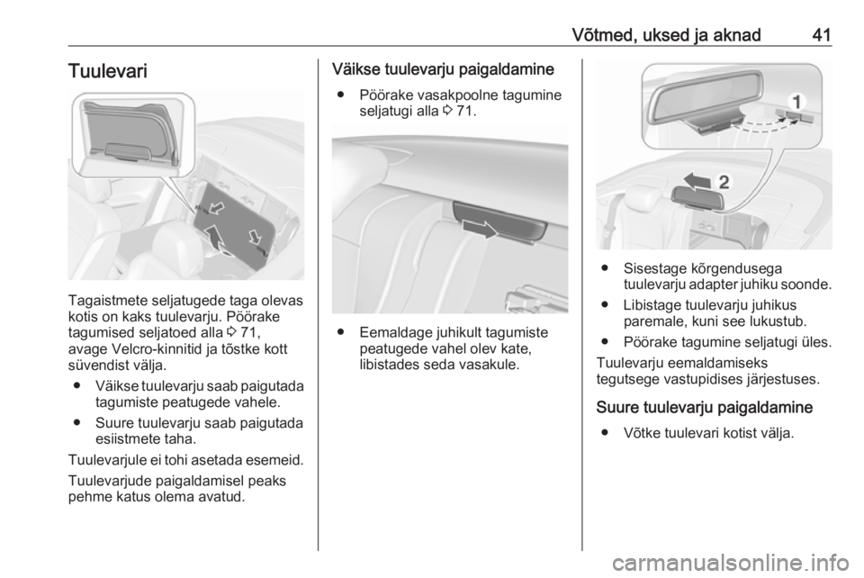 OPEL CASCADA 2019  Omaniku käsiraamat (in Estonian) Võtmed, uksed ja aknad41Tuulevari
Tagaistmete seljatugede taga olevas
kotis on kaks tuulevarju. Pöörake tagumised seljatoed alla  3 71,
avage Velcro-kinnitid ja tõstke kott süvendist välja.
● 