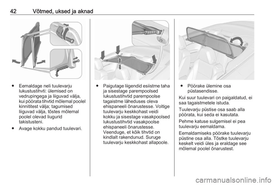OPEL CASCADA 2019  Omaniku käsiraamat (in Estonian) 42Võtmed, uksed ja aknad
● Eemaldage neli tuulevarjulukustustihvti: ülemised on
vedrupingega ja liiguvad välja,
kui pöörata tihvtid mõlemal poolel
kinnititest välja; tagumised
liiguvad välja