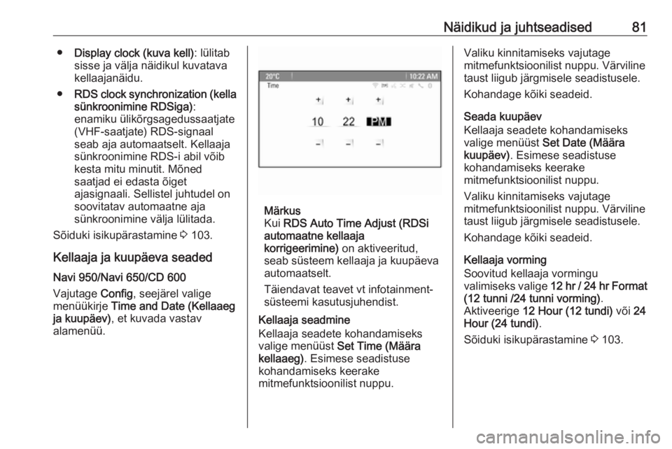 OPEL CASCADA 2019  Omaniku käsiraamat (in Estonian) Näidikud ja juhtseadised81●Display clock (kuva kell) : lülitab
sisse ja välja näidikul kuvatava
kellaajanäidu.
● RDS clock synchronization (kella
sünkroonimine RDSiga) :
enamiku ülikõrgsag