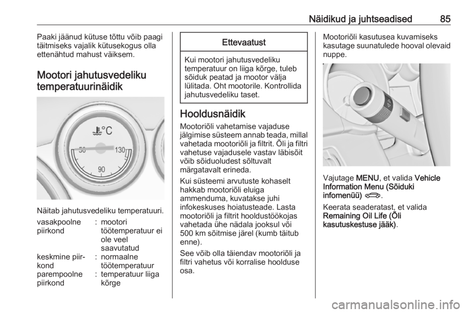 OPEL CASCADA 2019  Omaniku käsiraamat (in Estonian) Näidikud ja juhtseadised85Paaki jäänud kütuse tõttu võib paagi
täitmiseks vajalik kütusekogus olla
ettenähtud mahust väiksem.
Mootori jahutusvedeliku temperatuurinäidik
Näitab jahutusvedel