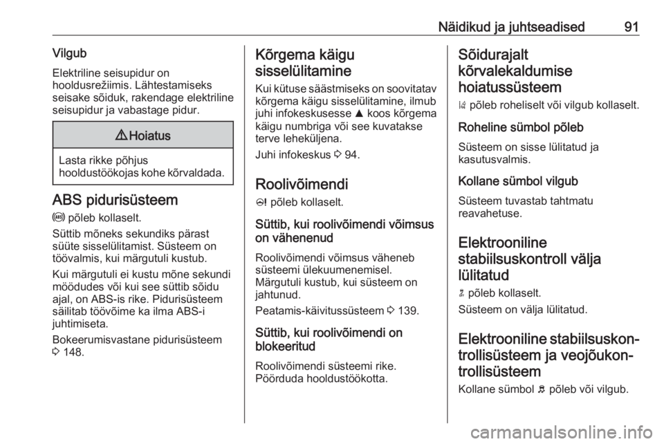 OPEL CASCADA 2019  Omaniku käsiraamat (in Estonian) Näidikud ja juhtseadised91VilgubElektriline seisupidur on
hooldusrežiimis. Lähtestamiseks
seisake sõiduk, rakendage elektriline
seisupidur ja vabastage pidur.9 Hoiatus
Lasta rikke põhjus
hooldust