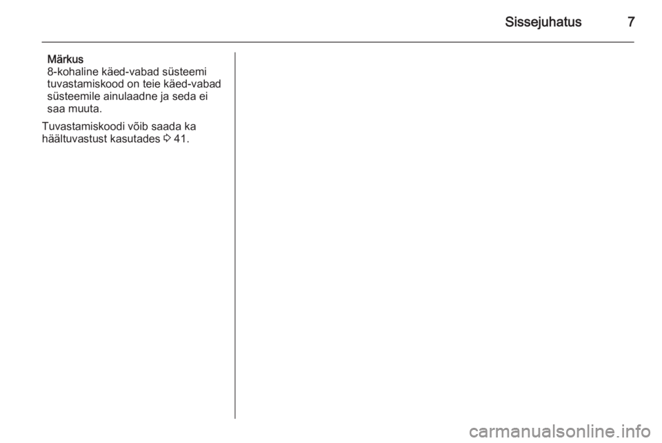 OPEL COMBO 2014  Infotainment-süsteemi juhend (in Estonian) Sissejuhatus7
Märkus
8-kohaline käed-vabad süsteemi
tuvastamiskood on teie käed-vabad süsteemile ainulaadne ja seda ei
saa muuta.
Tuvastamiskoodi võib saada ka
häältuvastust kasutades  3 41. 