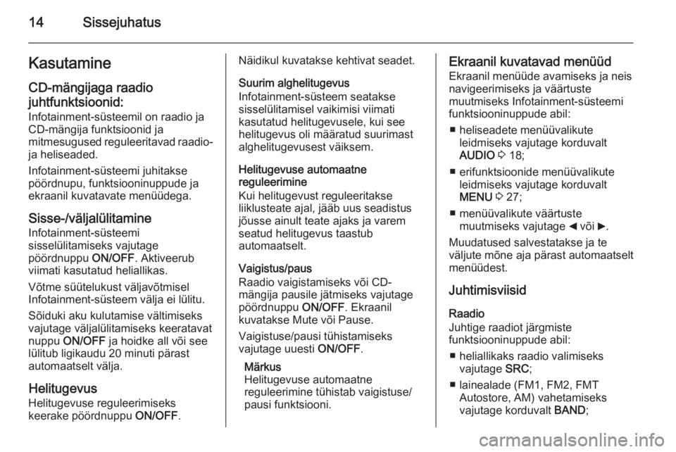 OPEL COMBO 2015  Infotainment-süsteemi juhend (in Estonian) 14SissejuhatusKasutamineCD-mängijaga raadio
juhtfunktsioonid:
Infotainment-süsteemil on raadio ja
CD-mängija funktsioonid ja
mitmesugused reguleeritavad raadio- ja heliseaded.
Infotainment-süsteem