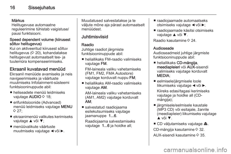 OPEL COMBO 2015  Infotainment-süsteemi juhend (in Estonian) 16Sissejuhatus
Märkus
Helitugevuse automaatne
reguleerimine tühistab vaigistuse/
pausi funktsiooni.
Speed dependent volume (kiirusest
sõltuv helitugevus)
Kui on aktiveeritud kiirusest sõltuv
helit
