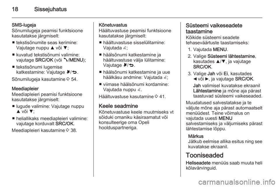 OPEL COMBO 2015  Infotainment-süsteemi juhend (in Estonian) 18Sissejuhatus
SMS-lugeja
Sõnumilugeja peamisi funktsioone kasutatakse järgmiselt:
■ tekstisõnumite seas kerimine: Vajutage nuppu  R või  S;
■ kuvatud tekstisõnumi valimine: vajutage  SRC/OK 
