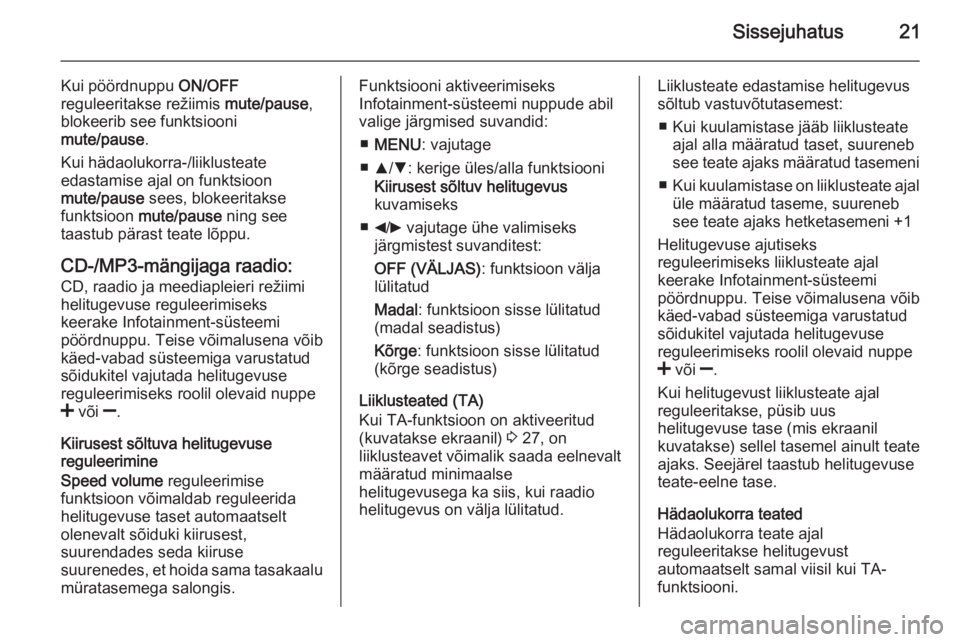 OPEL COMBO 2015  Infotainment-süsteemi juhend (in Estonian) Sissejuhatus21
Kui pöördnuppu ON/OFF
reguleeritakse režiimis  mute/pause,
blokeerib see funktsiooni
mute/pause .
Kui hädaolukorra-/liiklusteate
edastamise ajal on funktsioon
mute/pause  sees, blok