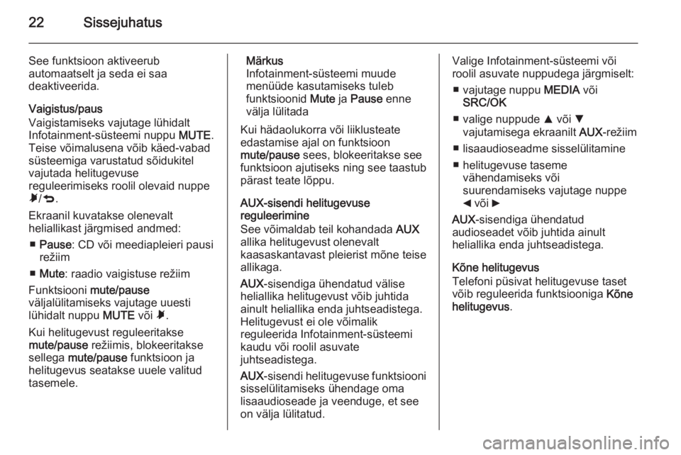 OPEL COMBO 2015  Infotainment-süsteemi juhend (in Estonian) 22Sissejuhatus
See funktsioon aktiveerub
automaatselt ja seda ei saa
deaktiveerida.
Vaigistus/paus
Vaigistamiseks vajutage lühidalt
Infotainment-süsteemi nuppu  MUTE.
Teise võimalusena võib käed-