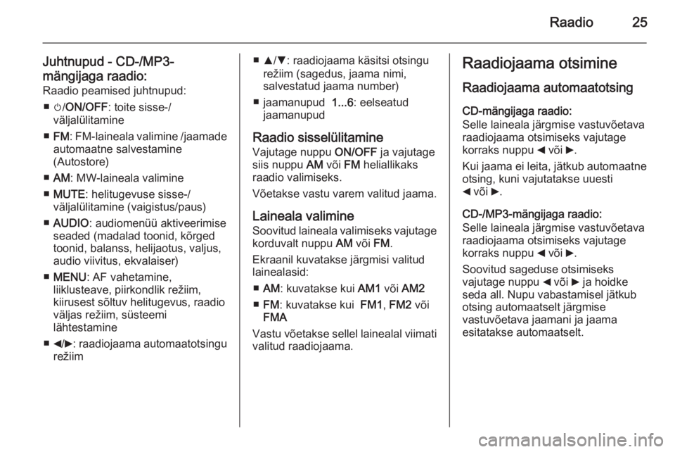 OPEL COMBO 2015  Infotainment-süsteemi juhend (in Estonian) Raadio25
Juhtnupud - CD-/MP3-
mängijaga raadio: Raadio peamised juhtnupud:
■ m/ON/OFF : toite sisse-/
väljalülitamine
■ FM : FM-laineala valimine /jaamade
automaatne salvestamine
(Autostore)
�