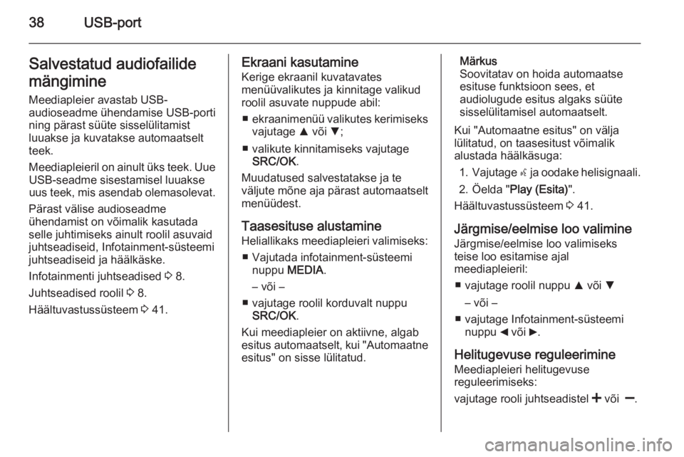 OPEL COMBO 2015  Infotainment-süsteemi juhend (in Estonian) 38USB-portSalvestatud audiofailide
mängimine Meediapleier avastab USB-
audioseadme ühendamise USB-porti
ning pärast süüte sisselülitamist
luuakse ja kuvatakse automaatselt
teek.
Meediapleieril o