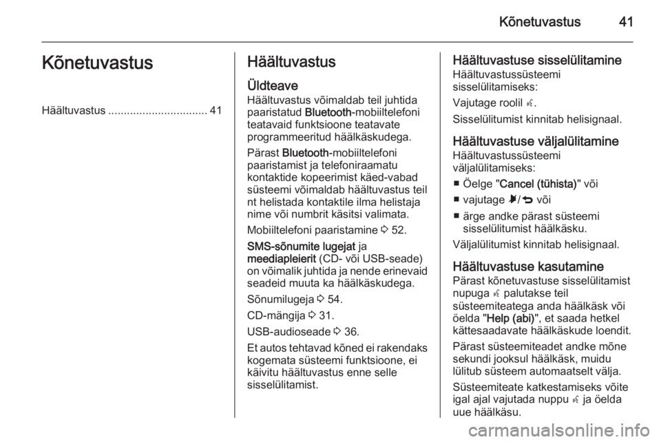 OPEL COMBO 2015  Infotainment-süsteemi juhend (in Estonian) Kõnetuvastus41KõnetuvastusHäältuvastus................................ 41Häältuvastus
Üldteave
Häältuvastus võimaldab teil juhtida
paaristatud  Bluetooth-mobiiltelefoni
teatavaid funktsioone