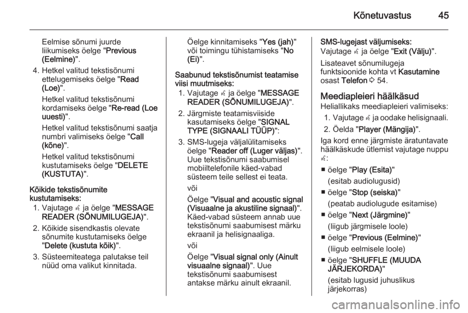 OPEL COMBO 2015  Infotainment-süsteemi juhend (in Estonian) Kõnetuvastus45
Eelmise sõnumi juurdeliikumiseks öelge " Previous
(Eelmine) ".
4. Hetkel valitud tekstisõnumi ettelugemiseks öelge " Read
(Loe) ".
Hetkel valitud tekstisõnumi
kord