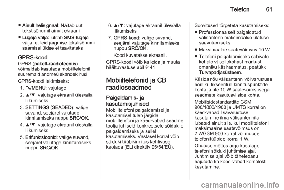 OPEL COMBO 2015  Infotainment-süsteemi juhend (in Estonian) Telefon61
■Ainult helisignaal : Näitab uut
tekstisõnumit ainult ekraanil
■ Lugeja välja : lülitab SMS-lugeja
välja, et teid järgmise tekstisõnumi
saamisel üldse ei teavitataks
GPRS-kood GP