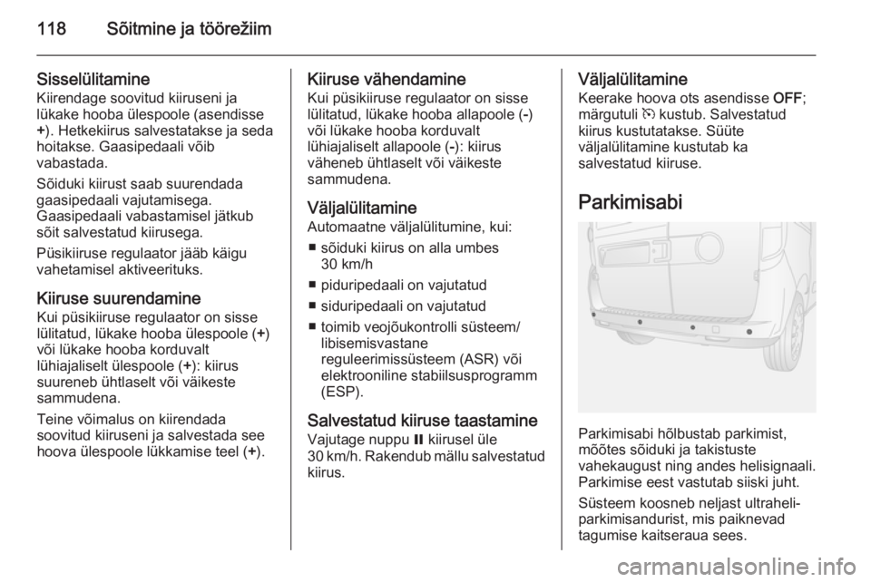 OPEL COMBO 2015 Omaniku käsiraamat (in Estonian) 118Sõitmine ja töörežiim
SisselülitamineKiirendage soovitud kiiruseni ja
lükake hooba ülespoole (asendisse
+ ). Hetkekiirus salvestatakse ja seda
hoitakse. Gaasipedaali võib
vabastada.
Sõiduk OPEL COMBO 2015 Omaniku käsiraamat (in Estonian) 118Sõitmine ja töörežiim
SisselülitamineKiirendage soovitud kiiruseni ja
lükake hooba ülespoole (asendisse
+ ). Hetkekiirus salvestatakse ja seda
hoitakse. Gaasipedaali võib
vabastada.
Sõiduk