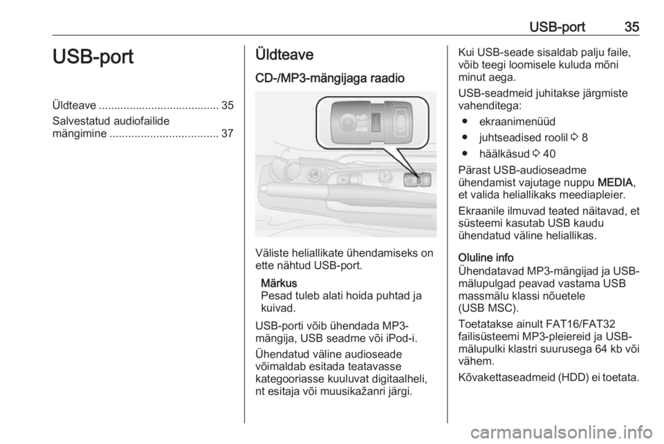 OPEL COMBO 2016 Infotainment-süsteemi juhend (in Estonian) USB-port35USB-portÜldteave ....................................... 35
Salvestatud audiofailide
mängimine ................................... 37Üldteave
CD-/MP3-mängijaga raadio
Väliste heliallika OPEL COMBO 2016 Infotainment-süsteemi juhend (in Estonian) USB-port35USB-portÜldteave ....................................... 35
Salvestatud audiofailide
mängimine ................................... 37Üldteave
CD-/MP3-mängijaga raadio
Väliste heliallika