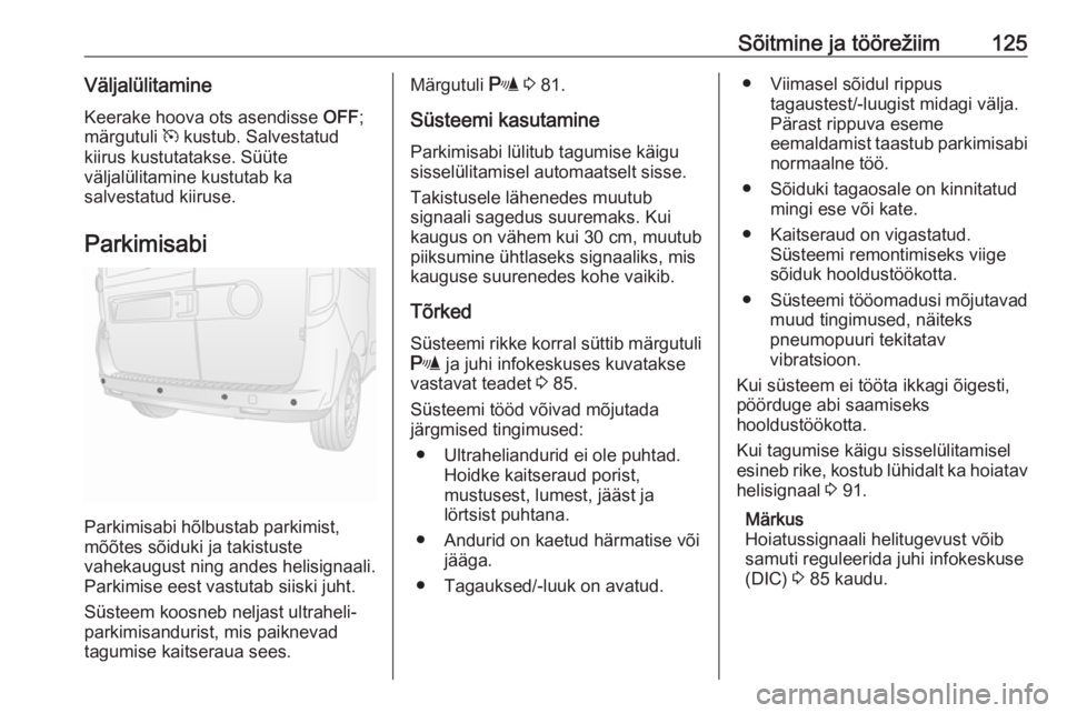 OPEL COMBO 2016  Omaniku käsiraamat (in Estonian) Sõitmine ja töörežiim125VäljalülitamineKeerake hoova ots asendisse  OFF;
märgutuli  m kustub. Salvestatud
kiirus kustutatakse. Süüte
väljalülitamine kustutab ka
salvestatud kiiruse.
Parkimi
