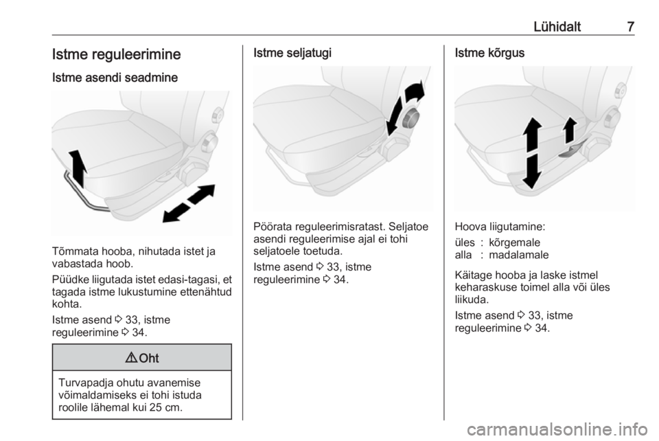OPEL COMBO 2016  Omaniku käsiraamat (in Estonian) Lühidalt7Istme reguleerimine
Istme asendi seadmine
Tõmmata hooba, nihutada istet ja
vabastada hoob.
Püüdke liigutada istet edasi-tagasi, et
tagada istme lukustumine ettenähtud
kohta.
Istme asend 