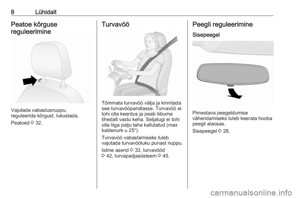 OPEL COMBO 2016  Omaniku käsiraamat (in Estonian) 8LühidaltPeatoe kõrgusereguleerimine
Vajutada vabastusnuppu,
reguleerida kõrgust, lukustada.
Peatoed  3 32.
Turvavöö
Tõmmata turvavöö välja ja kinnitada
see turvavööpandlasse. Turvavöö ei
