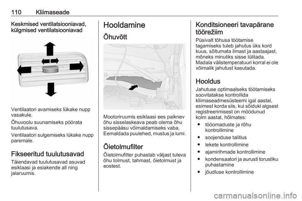 OPEL COMBO 2017 Omaniku käsiraamat (in Estonian) 110KliimaseadeKeskmised ventilatsiooniavad,
külgmised ventilatsiooniavad
Ventilaatori avamiseks lükake nupp
vasakule.
Õhuvoolu suunamiseks pöörata
tuulutusava.
Ventilaatori sulgemiseks lükake nu OPEL COMBO 2017 Omaniku käsiraamat (in Estonian) 110KliimaseadeKeskmised ventilatsiooniavad,
külgmised ventilatsiooniavad
Ventilaatori avamiseks lükake nupp
vasakule.
Õhuvoolu suunamiseks pöörata
tuulutusava.
Ventilaatori sulgemiseks lükake nu