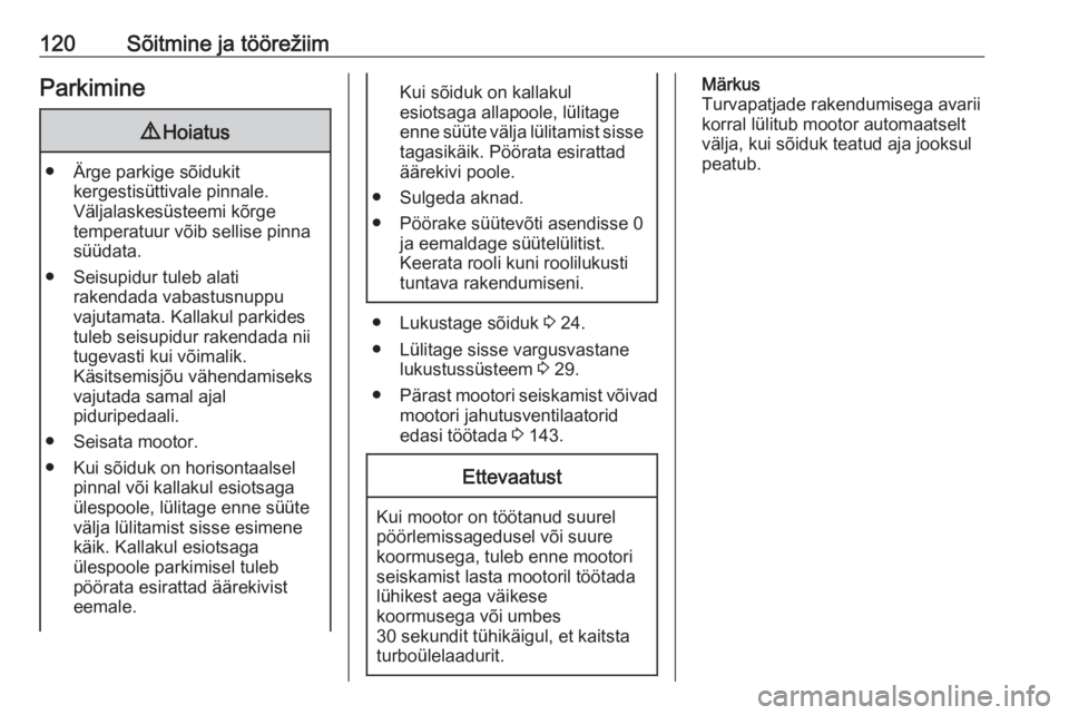 OPEL COMBO D 2017.5  Omaniku käsiraamat (in Estonian) 120Sõitmine ja töörežiimParkimine9Hoiatus
● Ärge parkige sõidukit
kergestisüttivale pinnale.
Väljalaskesüsteemi kõrge
temperatuur võib sellise pinna
süüdata.
● Seisupidur tuleb alati 
