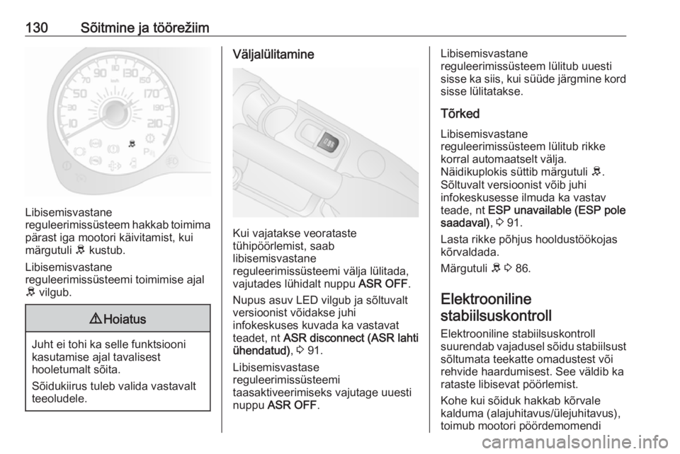 OPEL COMBO D 2017.5  Omaniku käsiraamat (in Estonian) 130Sõitmine ja töörežiim
Libisemisvastane
reguleerimissüsteem hakkab toimima
pärast iga mootori käivitamist, kui
märgutuli  R kustub.
Libisemisvastane
reguleerimissüsteemi toimimise ajal
R  v