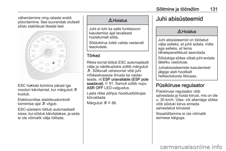 OPEL COMBO D 2017.5  Omaniku käsiraamat (in Estonian) Sõitmine ja töörežiim131vähendamine ning rataste eraldi
pidurdamine. See suurendab oluliselt
sõidu stabiilsust libedal teel.
ESC hakkab toimima pärast iga
mootori käivitamist, kui märgutuli  