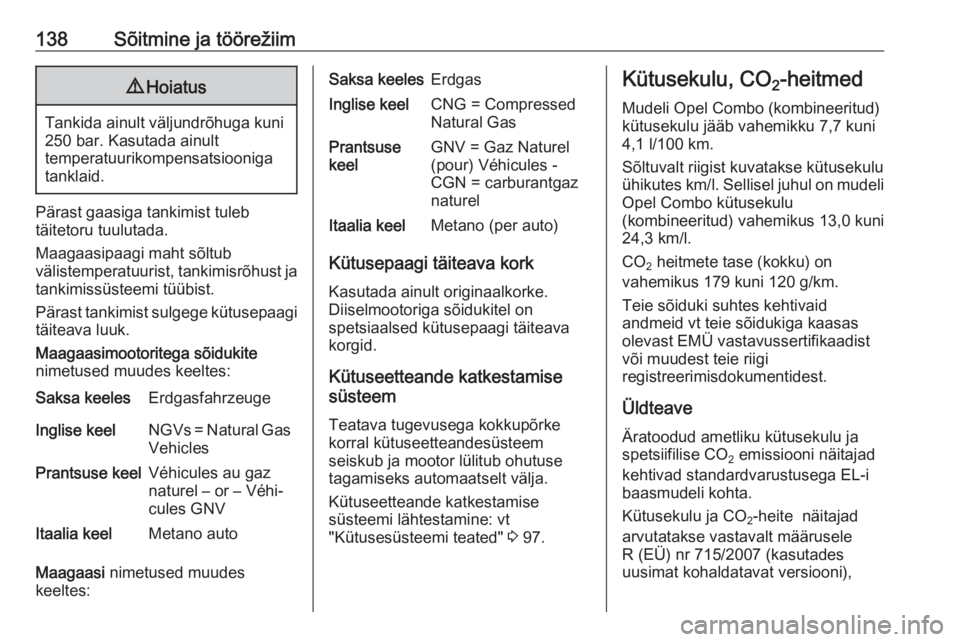 OPEL COMBO D 2017.5  Omaniku käsiraamat (in Estonian) 138Sõitmine ja töörežiim9Hoiatus
Tankida ainult väljundrõhuga kuni
250 bar. Kasutada ainult
temperatuurikompensatsiooniga
tanklaid.
Pärast gaasiga tankimist tuleb
täitetoru tuulutada.
Maagaasi