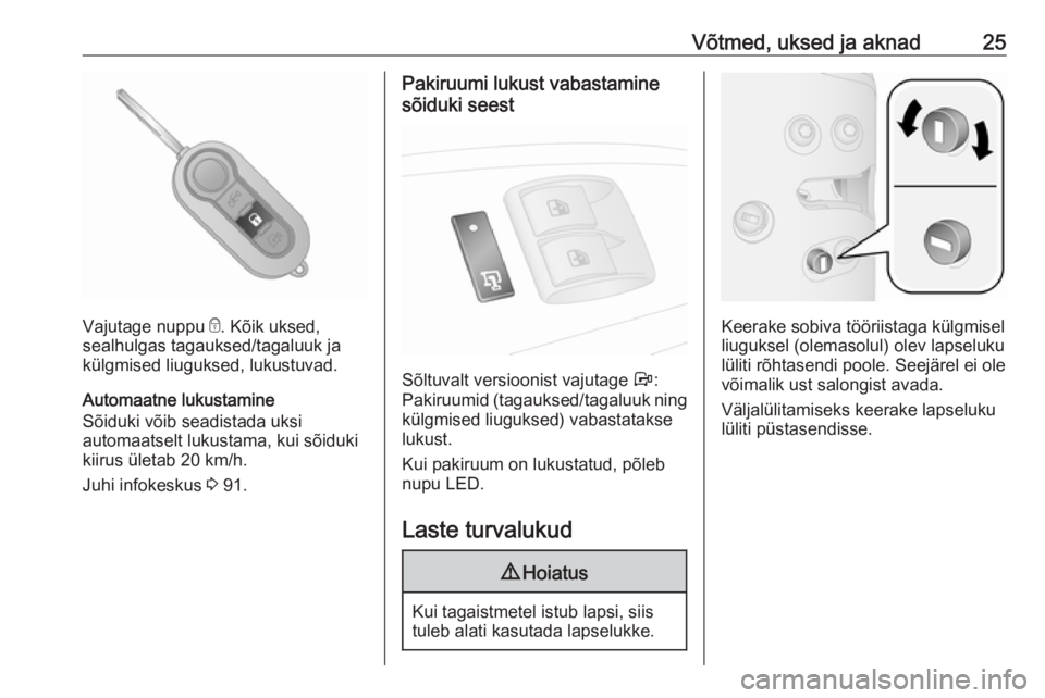OPEL COMBO D 2017.5  Omaniku käsiraamat (in Estonian) Võtmed, uksed ja aknad25
Vajutage nuppu e. Kõik uksed,
sealhulgas tagauksed/tagaluuk ja külgmised liuguksed, lukustuvad.
Automaatne lukustamine
Sõiduki võib seadistada uksi
automaatselt lukustama
