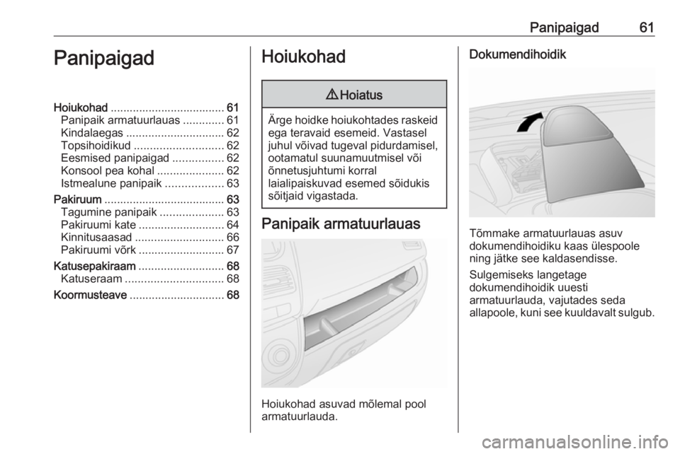 OPEL COMBO D 2017.5  Omaniku käsiraamat (in Estonian) Panipaigad61PanipaigadHoiukohad.................................... 61
Panipaik armatuurlauas .............61
Kindalaegas ............................... 62
Topsihoidikud ............................ 