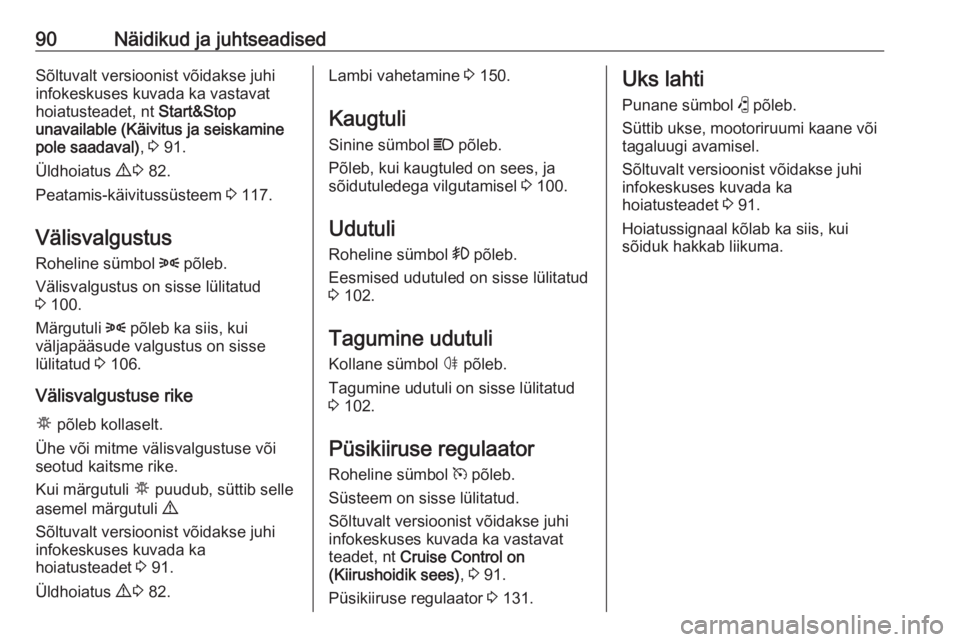 OPEL COMBO D 2017.5  Omaniku käsiraamat (in Estonian) 90Näidikud ja juhtseadisedSõltuvalt versioonist võidakse juhi
infokeskuses kuvada ka vastavat
hoiatusteadet, nt  Start&Stop
unavailable (Käivitus ja seiskamine
pole saadaval) , 3  91.
Üldhoiatus 