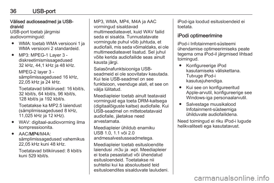 OPEL COMBO D 2018  Infotainment-süsteemi juhend (in Estonian) 36USB-portVälised audioseadmed ja USB-
draivid
USB-port toetab järgmisi
audiovorminguid:
● WMA : toetab WMA versiooni 1 ja
WMA versiooni 2 standardeid.
● MP3: MPEG-1 Layer 3 - diskreetimismissag