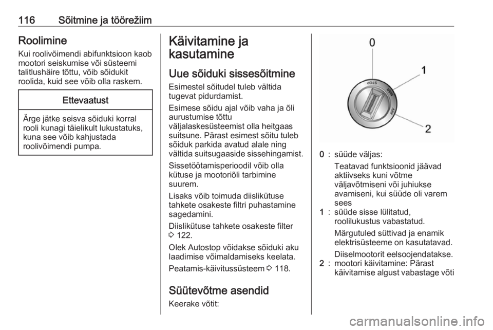 OPEL COMBO D 2018  Omaniku käsiraamat (in Estonian) 116Sõitmine ja töörežiimRoolimineKui roolivõimendi abifunktsioon kaob
mootori seiskumise või süsteemi
talitlushäire tõttu, võib sõidukit
roolida, kuid see võib olla raskem.Ettevaatust
Ärg