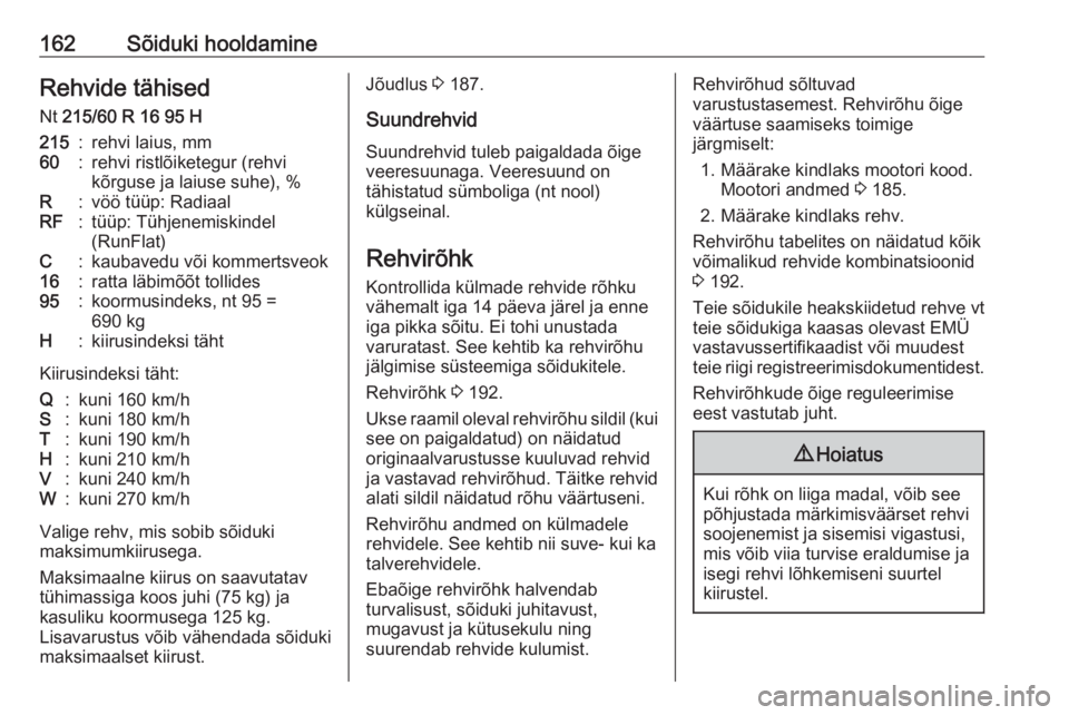 OPEL COMBO D 2018  Omaniku käsiraamat (in Estonian) 162Sõiduki hooldamineRehvide tähised
Nt  215/60 R 16 95 H215:rehvi laius, mm60:rehvi ristlõiketegur (rehvi
kõrguse ja laiuse suhe), %R:vöö tüüp: RadiaalRF:tüüp: Tühjenemiskindel
(RunFlat)C:
