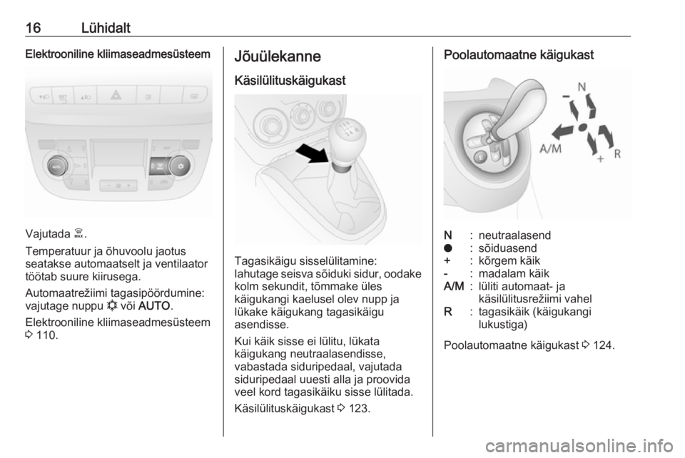 OPEL COMBO D 2018  Omaniku käsiraamat (in Estonian) 16LühidaltElektrooniline kliimaseadmesüsteem
Vajutada Ê.
Temperatuur ja õhuvoolu jaotus
seatakse automaatselt ja ventilaator
töötab suure kiirusega.
Automaatrežiimi tagasipöördumine:
vajutage