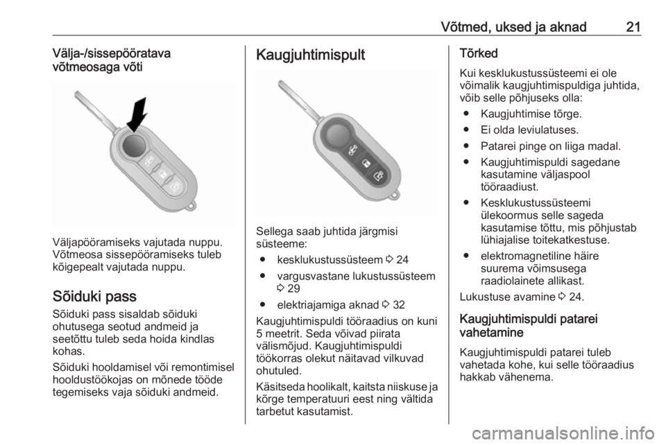 OPEL COMBO D 2018  Omaniku käsiraamat (in Estonian) Võtmed, uksed ja aknad21Välja-/sissepööratava
võtmeosaga võti
Väljapööramiseks vajutada nuppu.
Võtmeosa sissepööramiseks tuleb kõigepealt vajutada nuppu.
Sõiduki pass
Sõiduki pass sisal