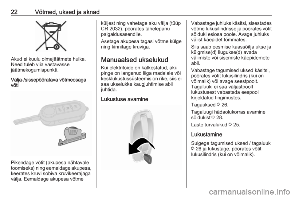 OPEL COMBO D 2018  Omaniku käsiraamat (in Estonian) 22Võtmed, uksed ja aknad
Akud ei kuulu olmejäätmete hulka.
Need tuleb viia vastavasse
jäätmekogumispunkti.
Välja-/sissepööratava võtmeosaga
võti
Pikendage võtit (akupesa nähtavale
toomisek